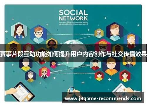 赛事片段互动功能如何提升用户内容创作与社交传播效果